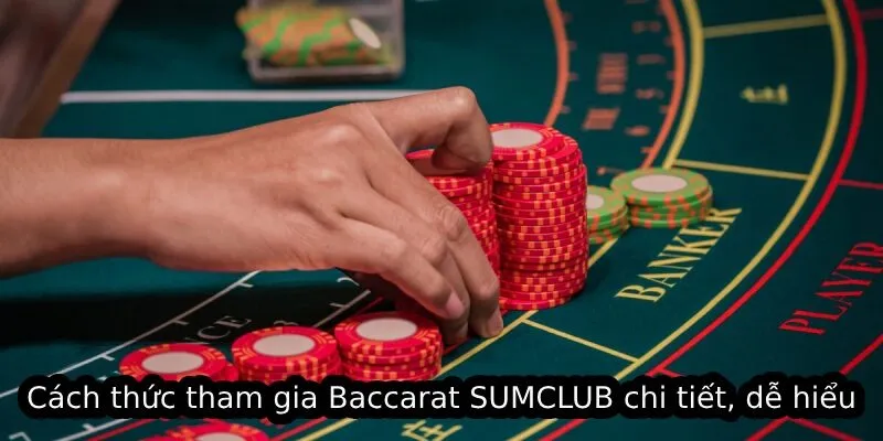 Cách thức tham gia Baccarat SUMCLUB chi tiết, dễ hiểu