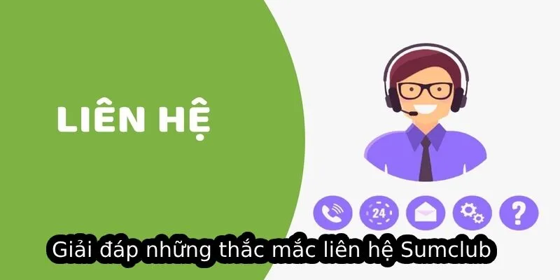 Giải đáp những thắc mắc liên hệ Sumclub