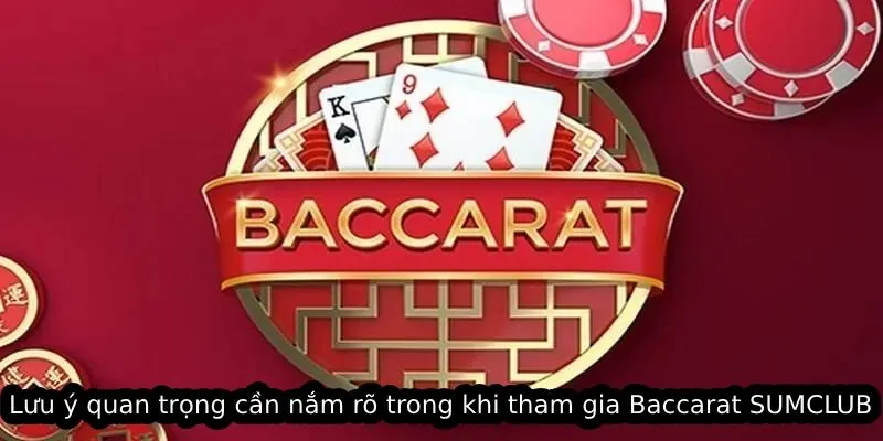 Lưu ý quan trọng cần nắm rõ trong khi tham gia Baccarat SUMCLUB