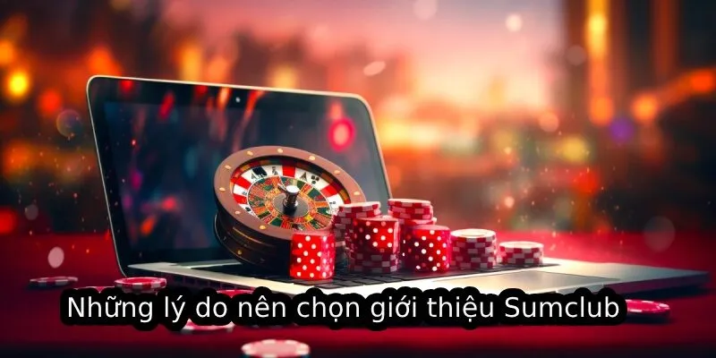 Những lý do nên chọn giới thiệu Sumclub