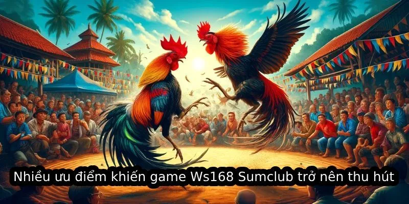 Nhiều ưu điểm khiến game Ws168 Sumclub trở nên thu hút
