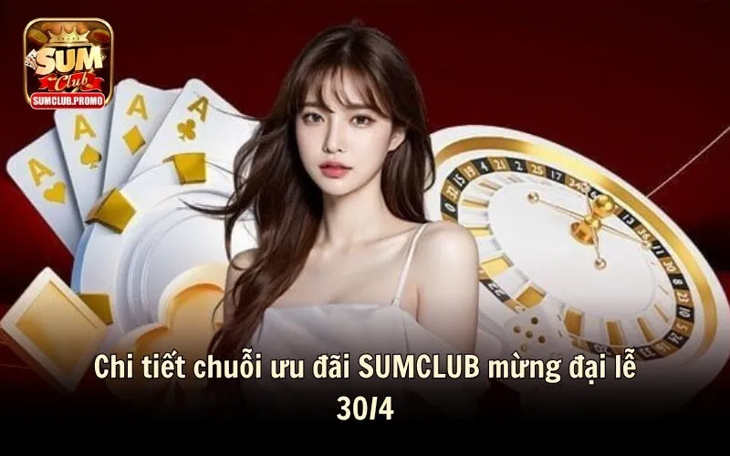 Chi tiết chuỗi ưu đãi SUMCLUB mừng đại lễ 30/4